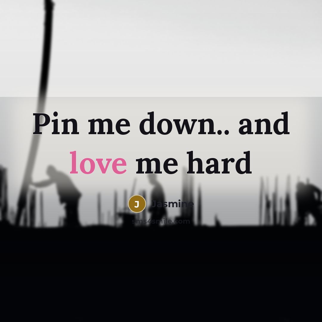 “Pin me down.. and love me hard” quote by Jasmine