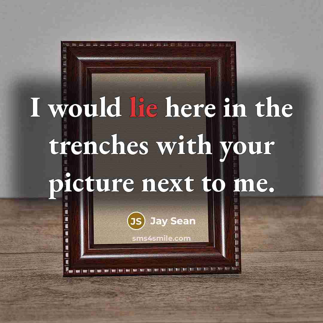 “I would lie here in the trenches with your picture next to me.” quote by Jay Sean