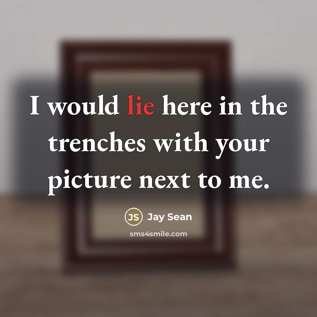 “I would lie here in the trenches with your picture…” quote by Jay Sean