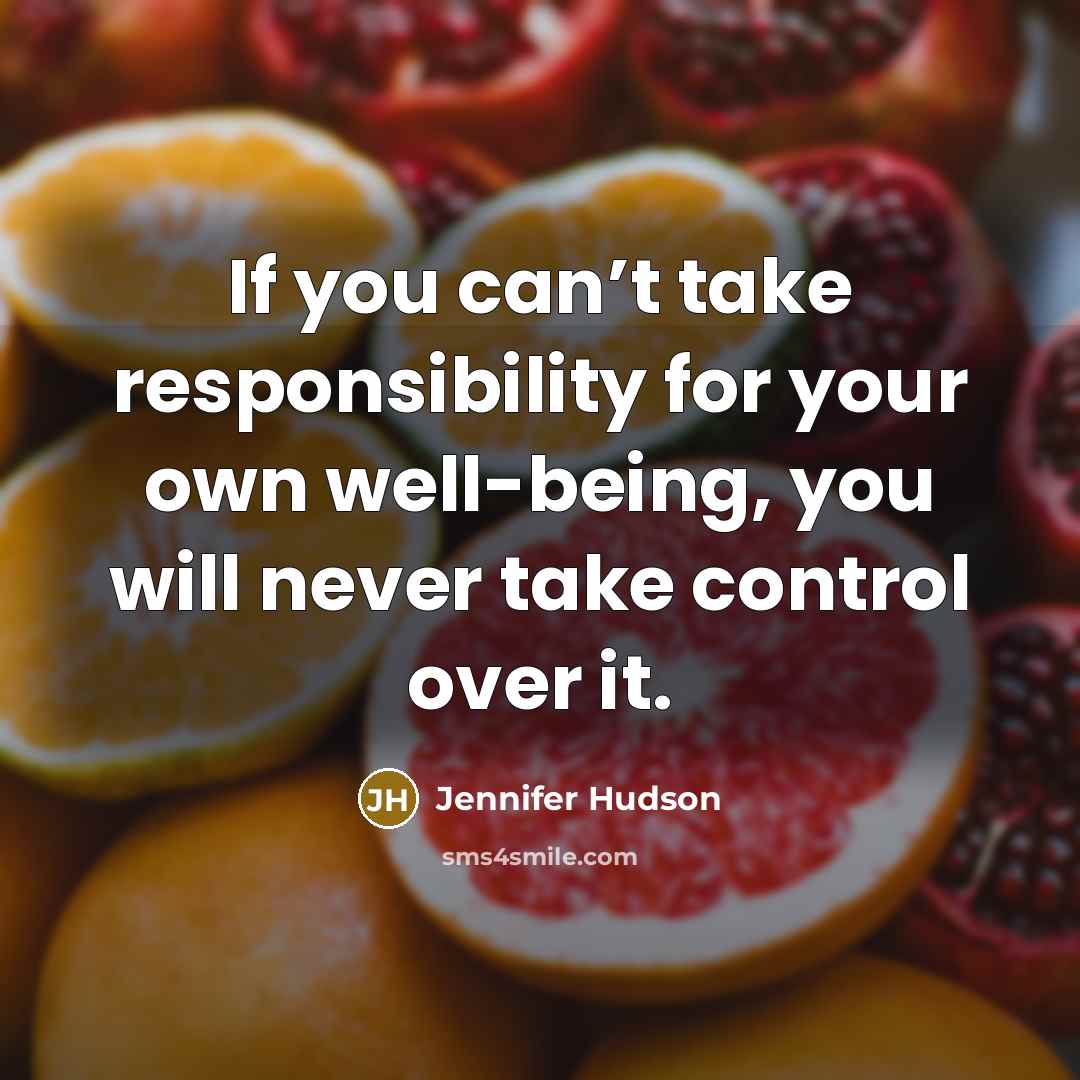 “If you can’t take responsibility for your own well-being, you will never take control over it.” quote by Jennifer Hudson