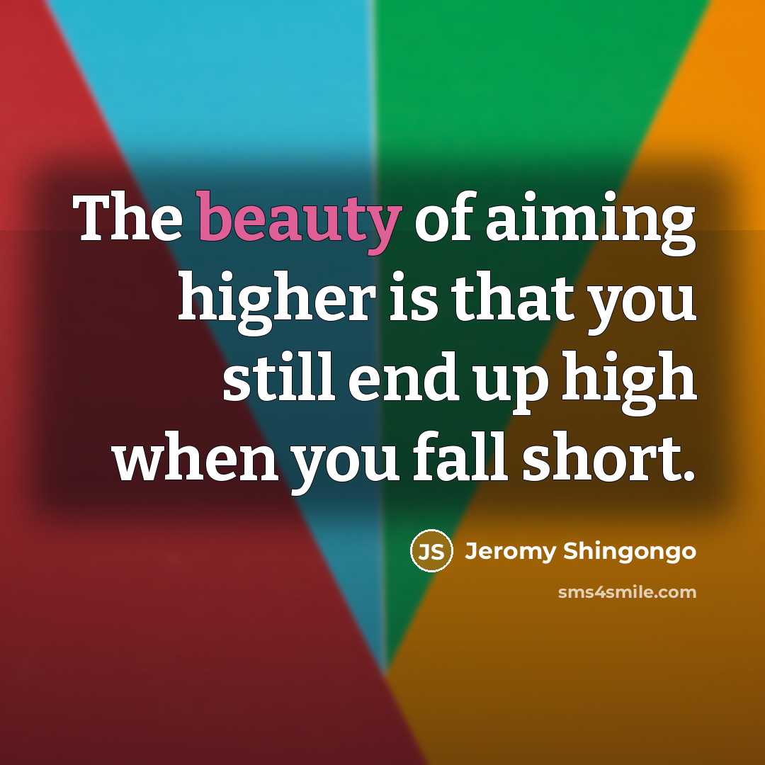 “The beauty of aiming higher is that you still end…” quote by Jeromy Shingongo