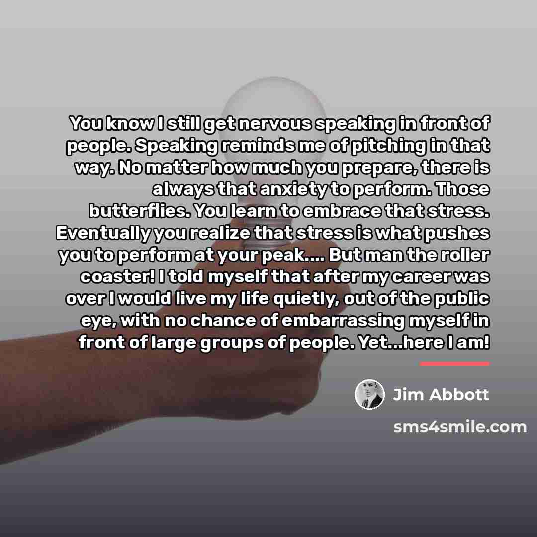 “You know I still get nervous speaking in front of…” quote by Jim Abbott