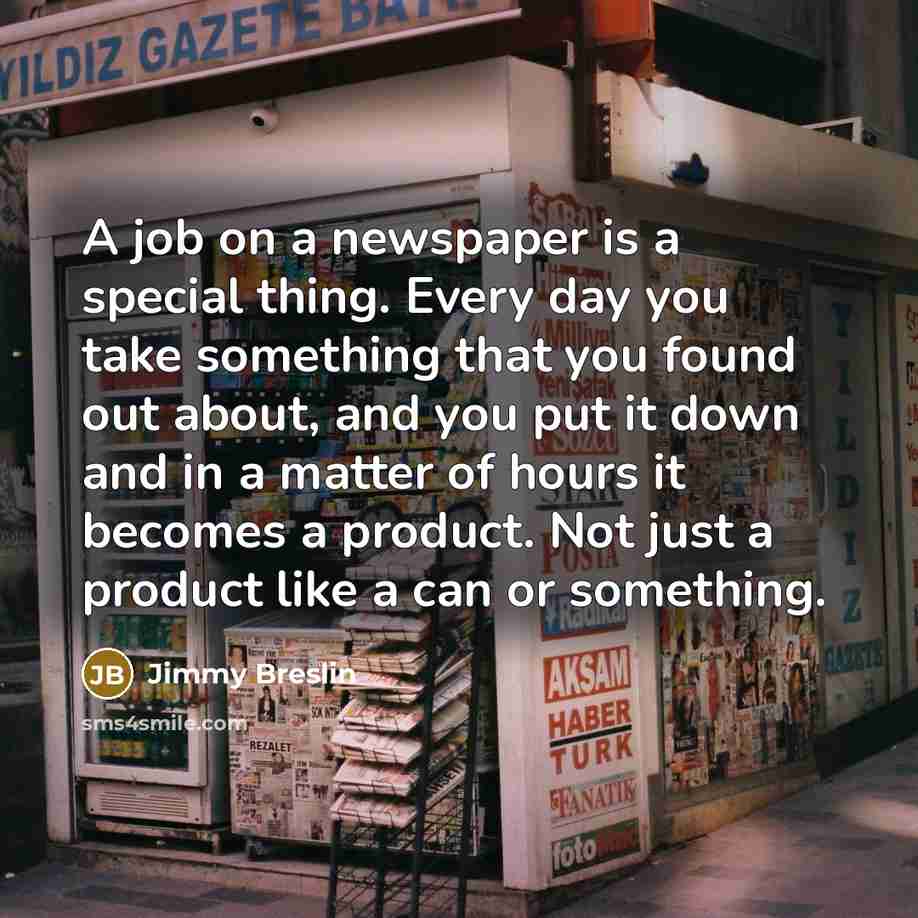 “A job on a newspaper is a special thing. Every…” quote by Jimmy Breslin