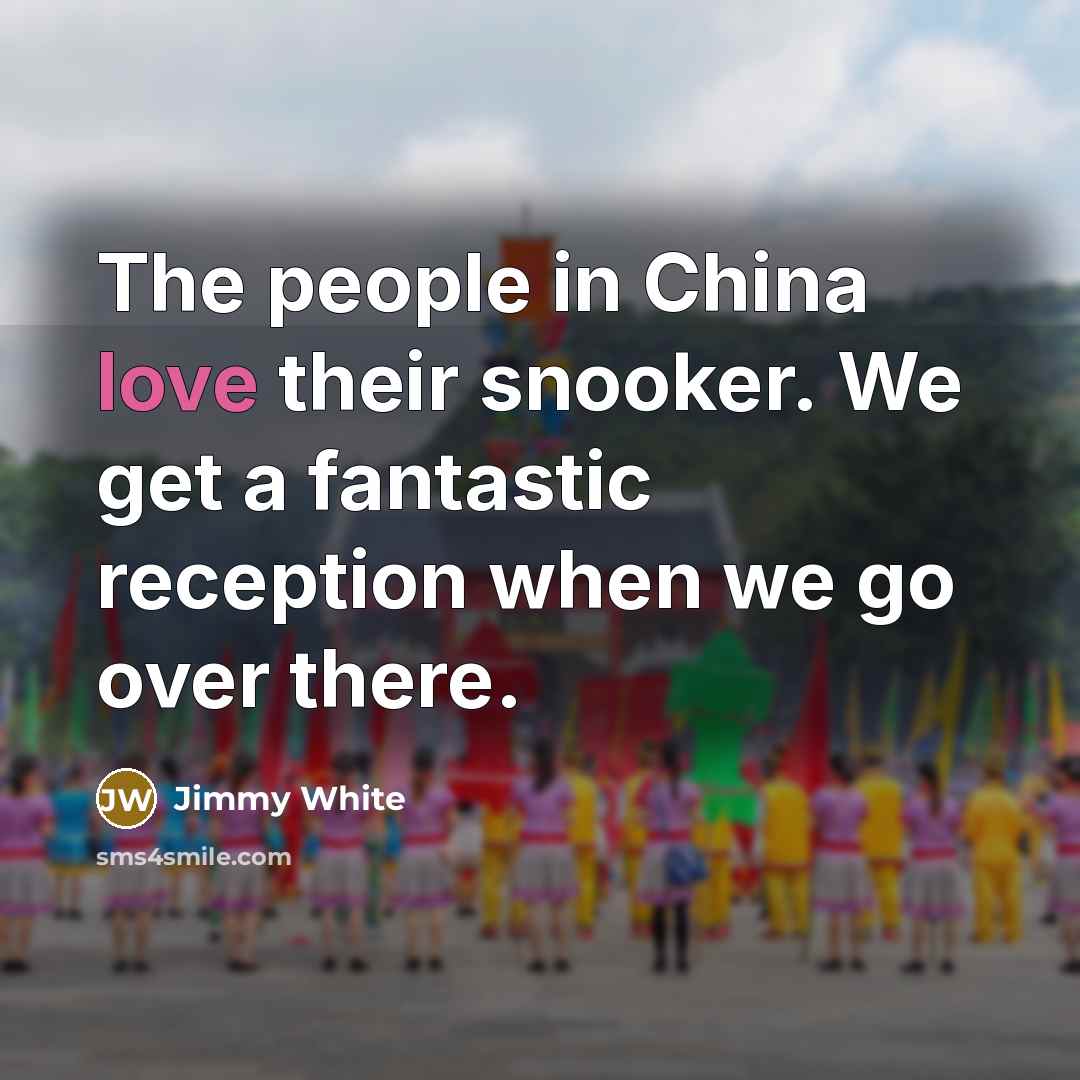 “The people in China love their snooker. We get a…” quote by Jimmy White