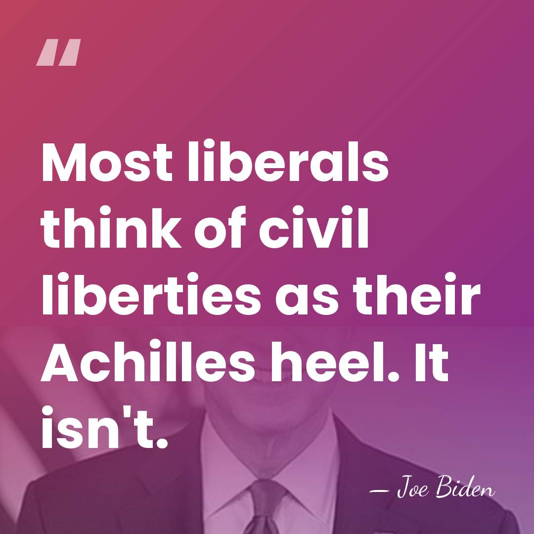 Most liberals think of civil liberties as their Achilles heel. It isn't. - Joe Biden