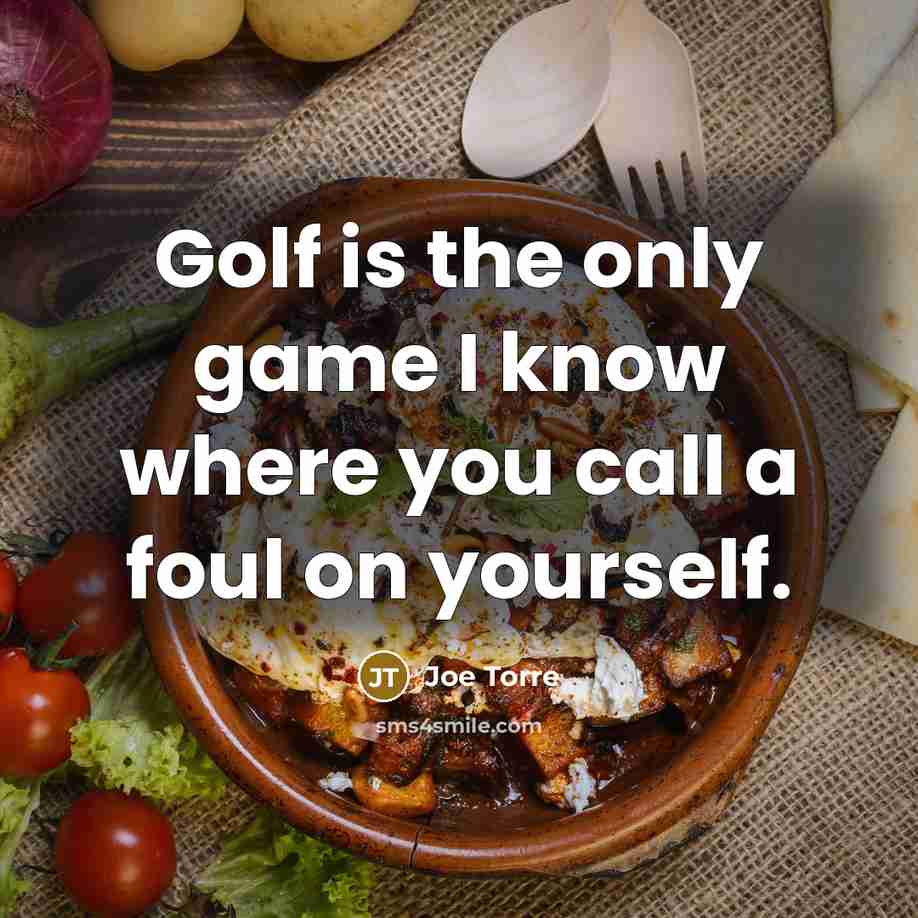 “Golf is the only game I know where you call…” quote by Joe Torre