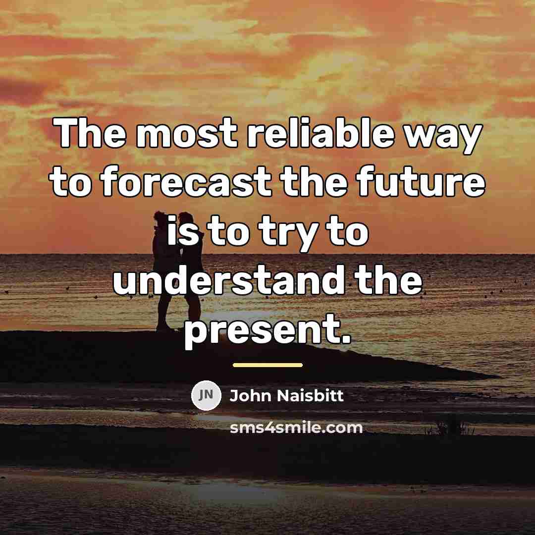 “The most reliable way to forecast the future is to…” quote by John Naisbitt
