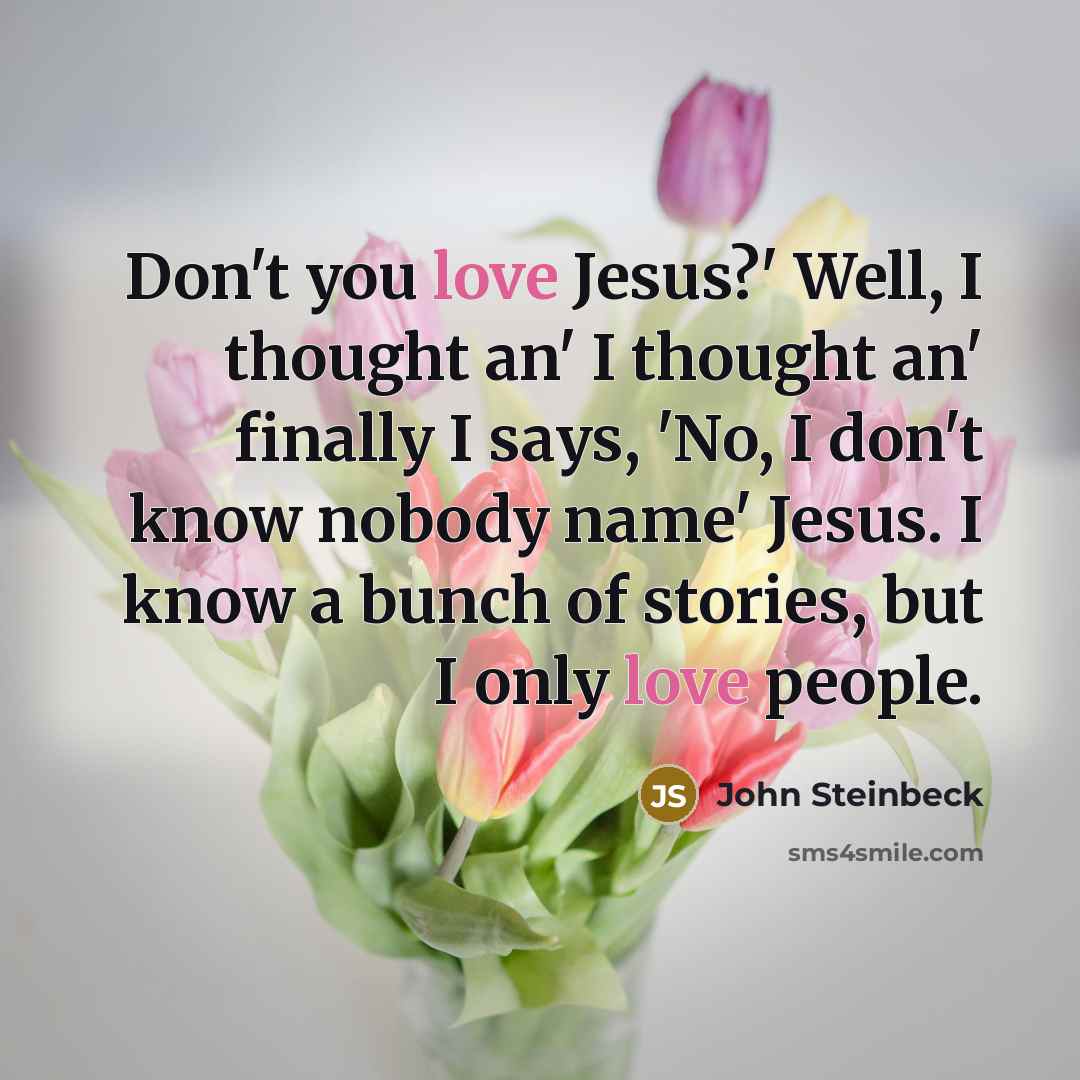 “Don't you love Jesus?' Well, I thought an' I thought…” quote by John Steinbeck