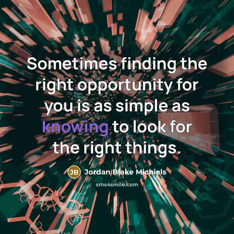 “Sometimes finding the right opportunity for you is as simple…” quote by Jordan Blake Michiels