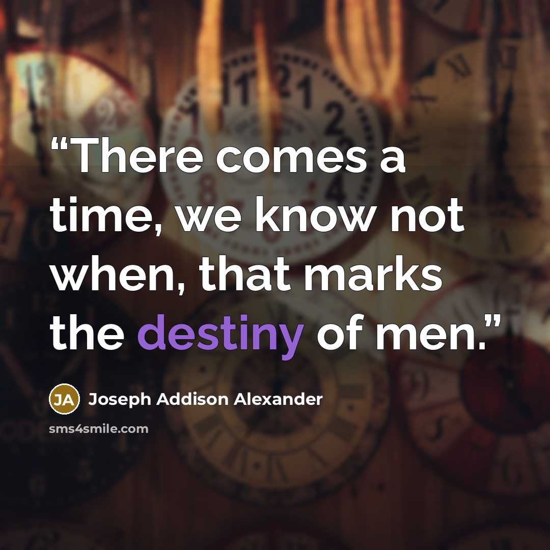 “There comes a time, we know not when, that marks the destiny of men.” quote by Joseph Addison Alexander