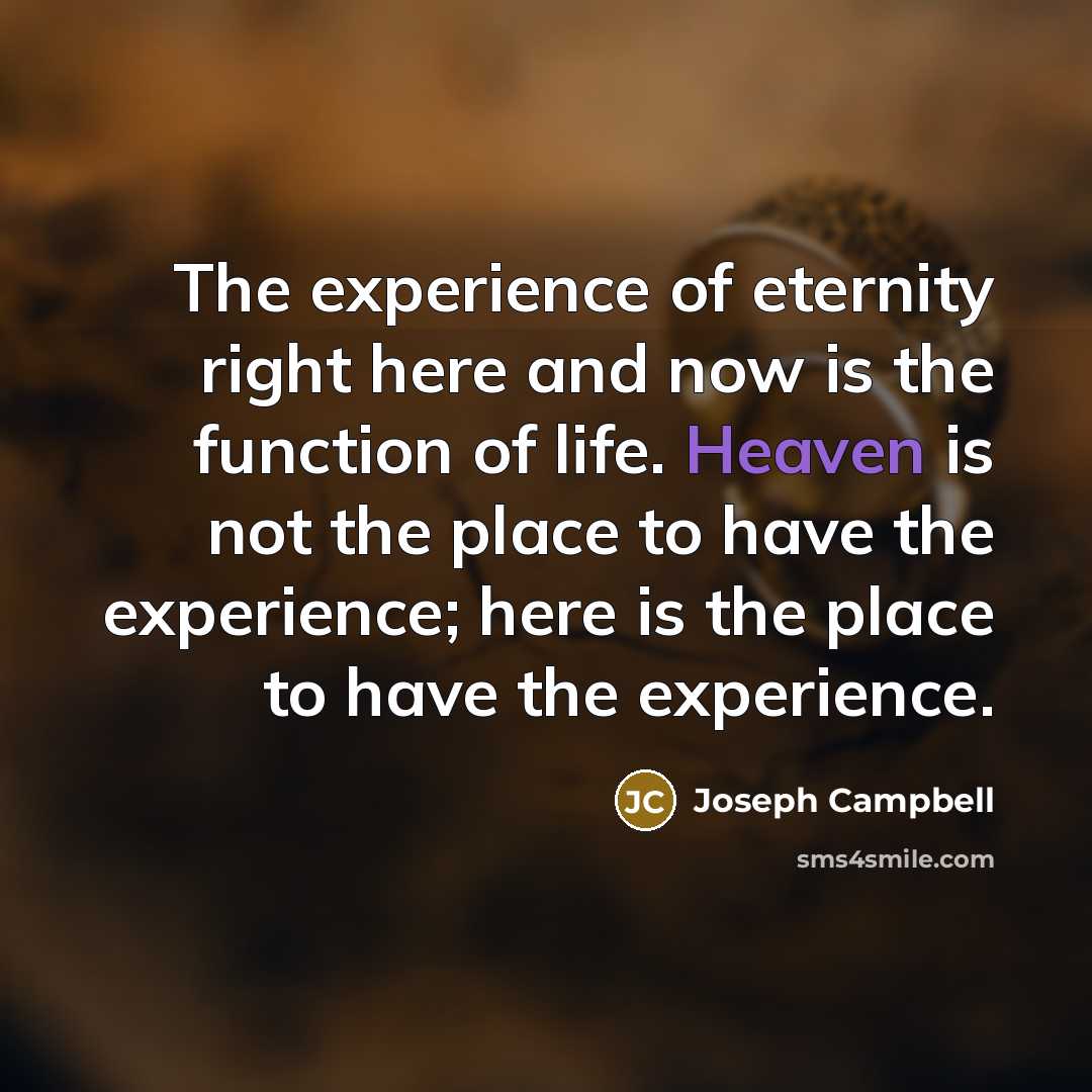 “The experience of eternity right here and now is the…” quote by Joseph Campbell