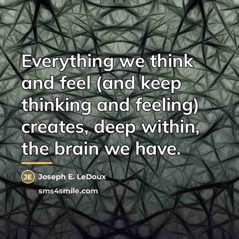 “Everything we think and feel (and keep thinking and feeling)…” quote by Joseph E. LeDoux