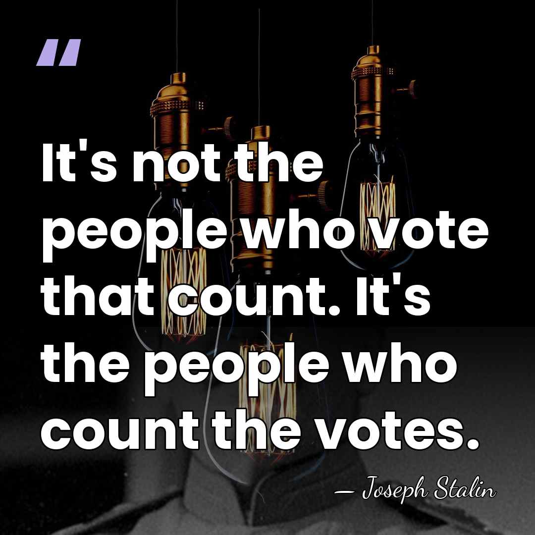 It's not the people who vote that count. It's the people who&hellip; - Joseph Stalin