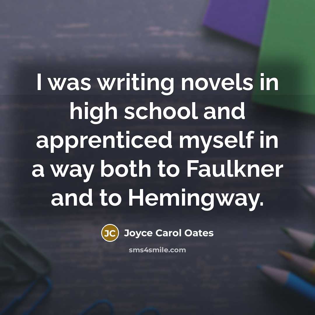 “I was writing novels in high school and apprenticed myself…” quote by Joyce Carol Oates