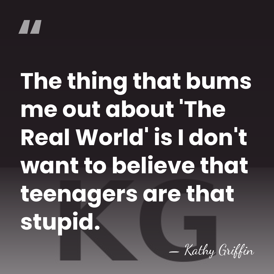 The thing that bums me out about 'The Real World' is I&hellip; - Kathy Griffin