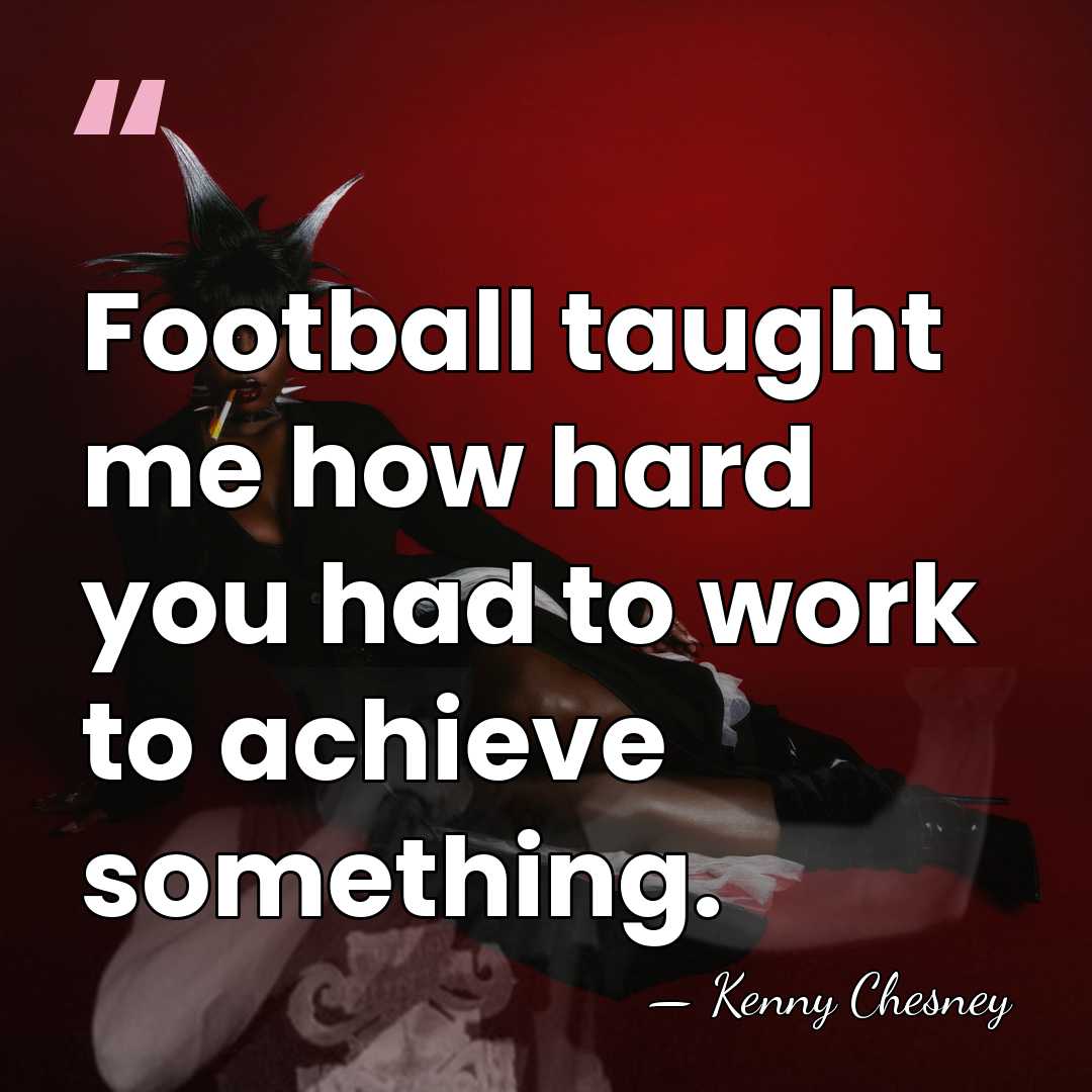 Football taught me how hard you had to work to achieve something. - Kenny Chesney