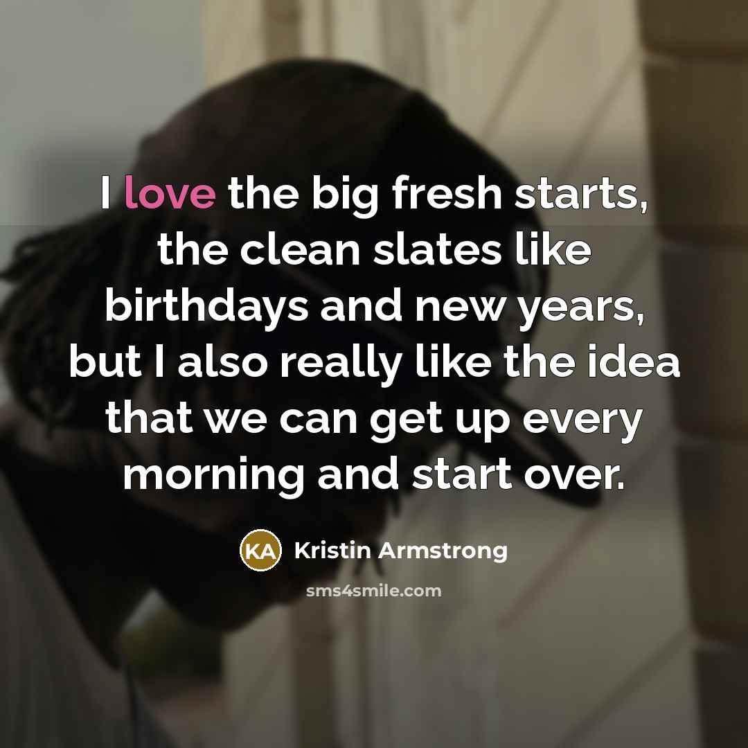 “I love the big fresh starts, the clean slates like…” quote by Kristin Armstrong