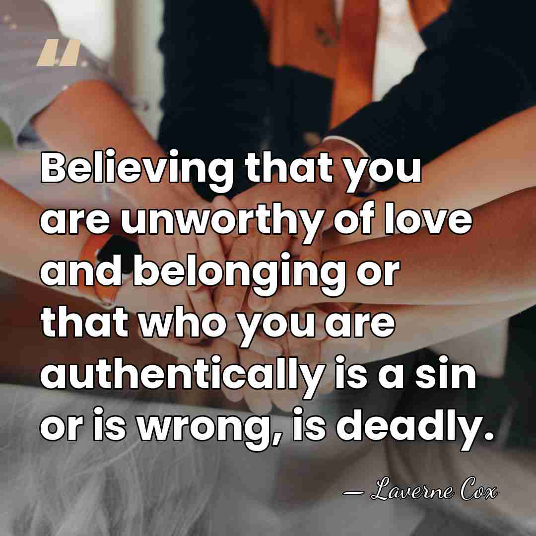 Believing that you are unworthy of love and belonging or that who&hellip; - Laverne Cox