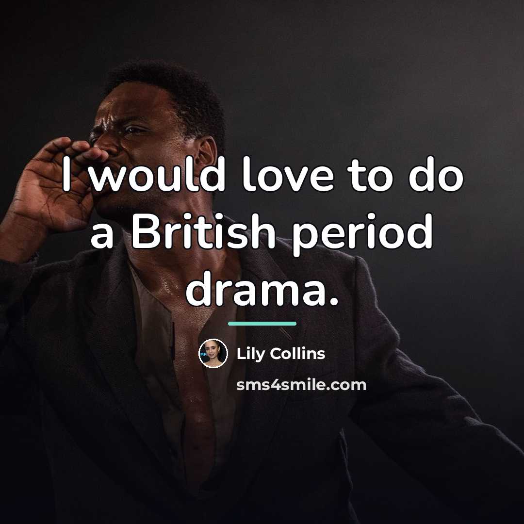 “I would love to do a British period drama.…” quote by Lily Collins
