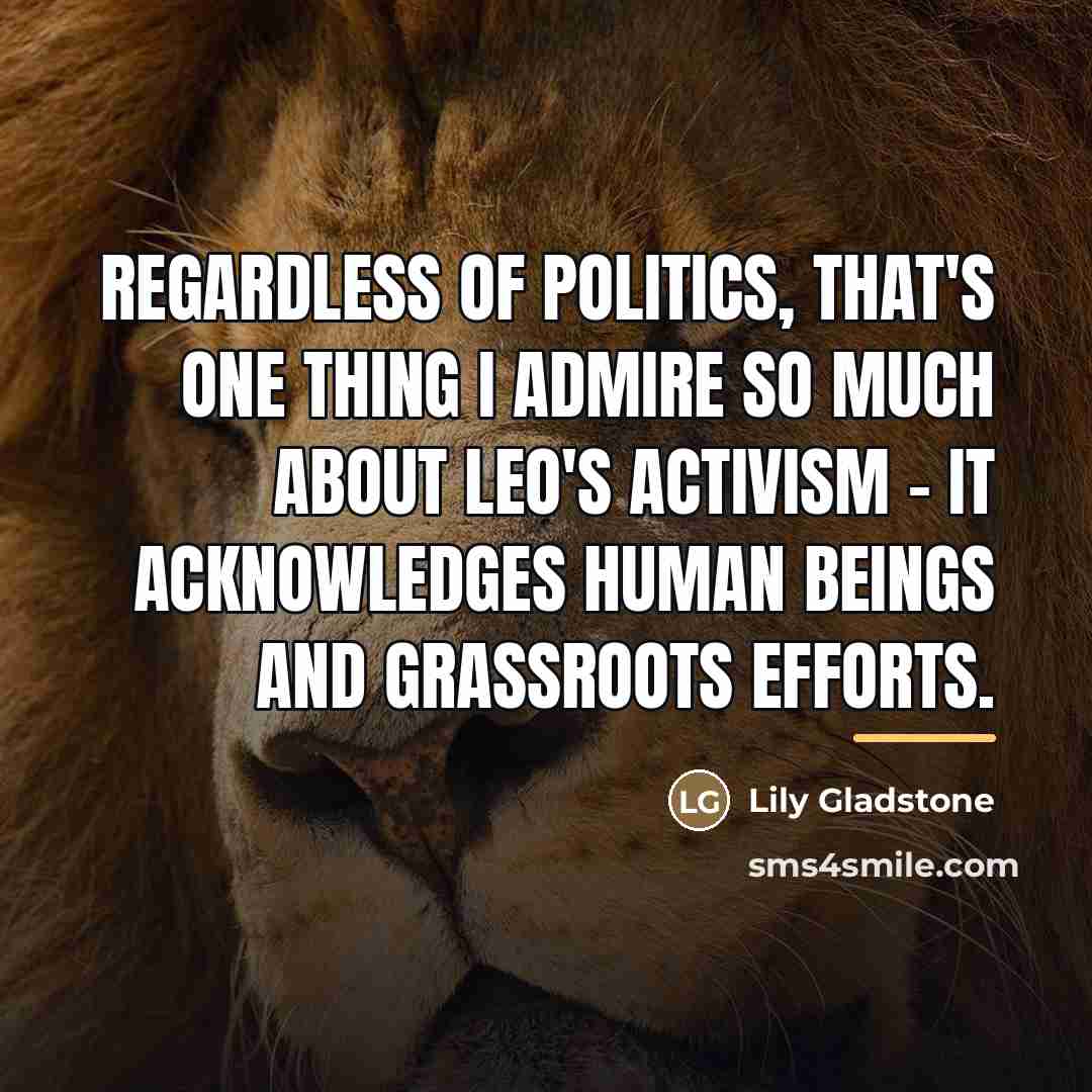 “Regardless of politics, that's one thing I admire so much…” quote by Lily Gladstone