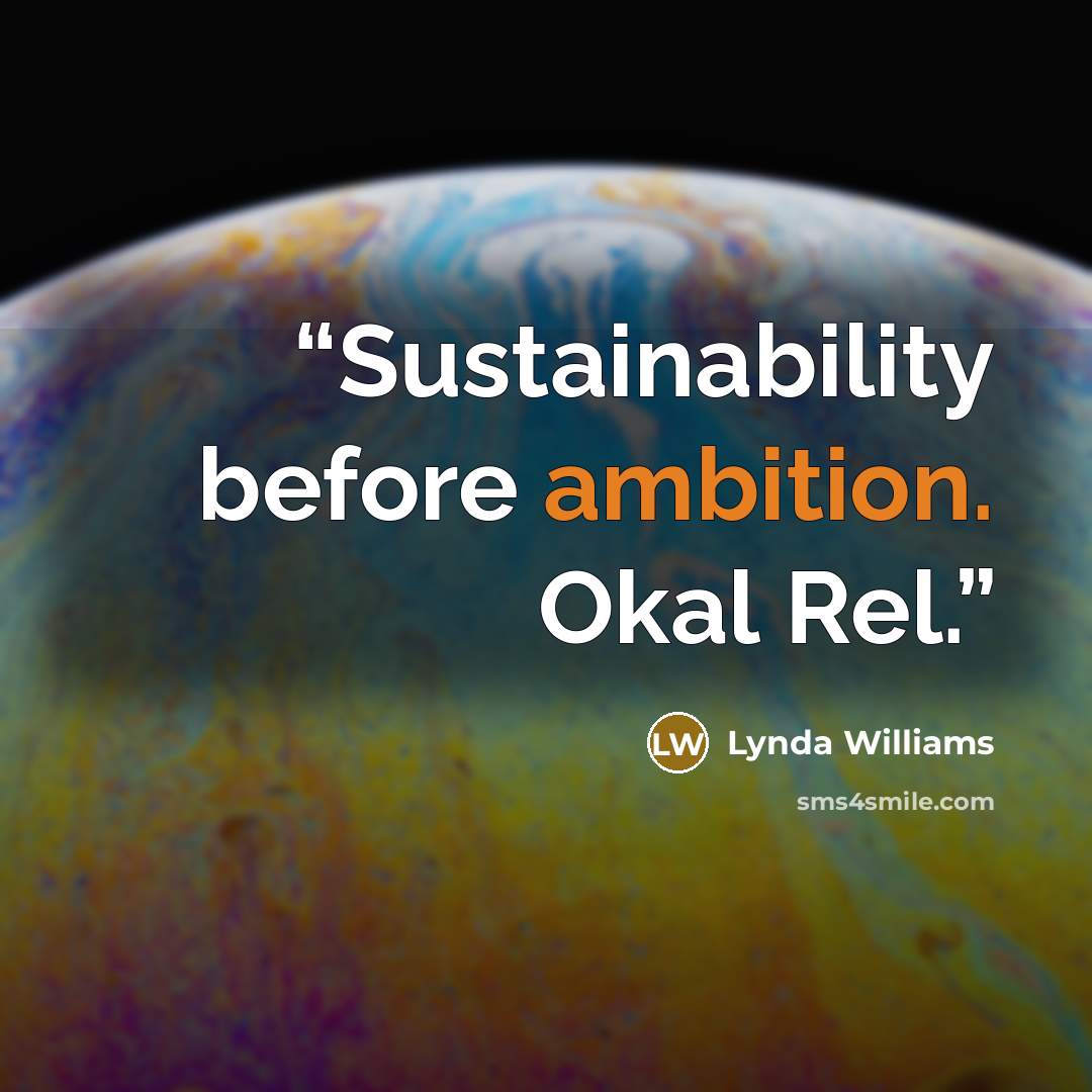 “Sustainability before ambition. Okal Rel.” quote by Lynda Williams