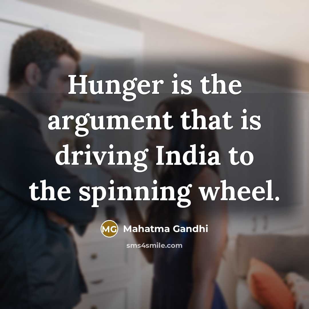 “Hunger is the argument that is driving India to the…” quote by Mahatma Gandhi