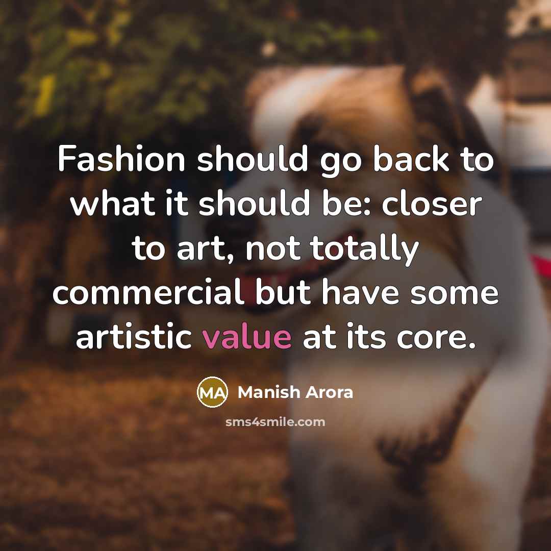 “Fashion should go back to what it should be: closer…” quote by Manish Arora