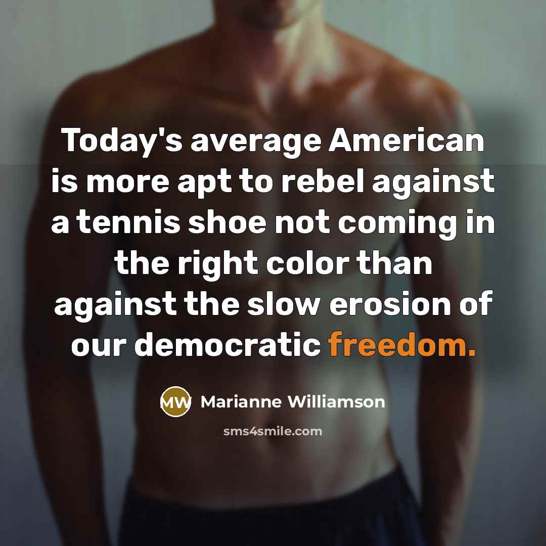 “Today's average American is more apt to rebel against a…” quote by Marianne Williamson