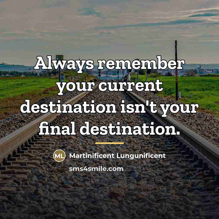“Always remember your current destination isn't your final destination.…” quote by Martinificent Lungunificent