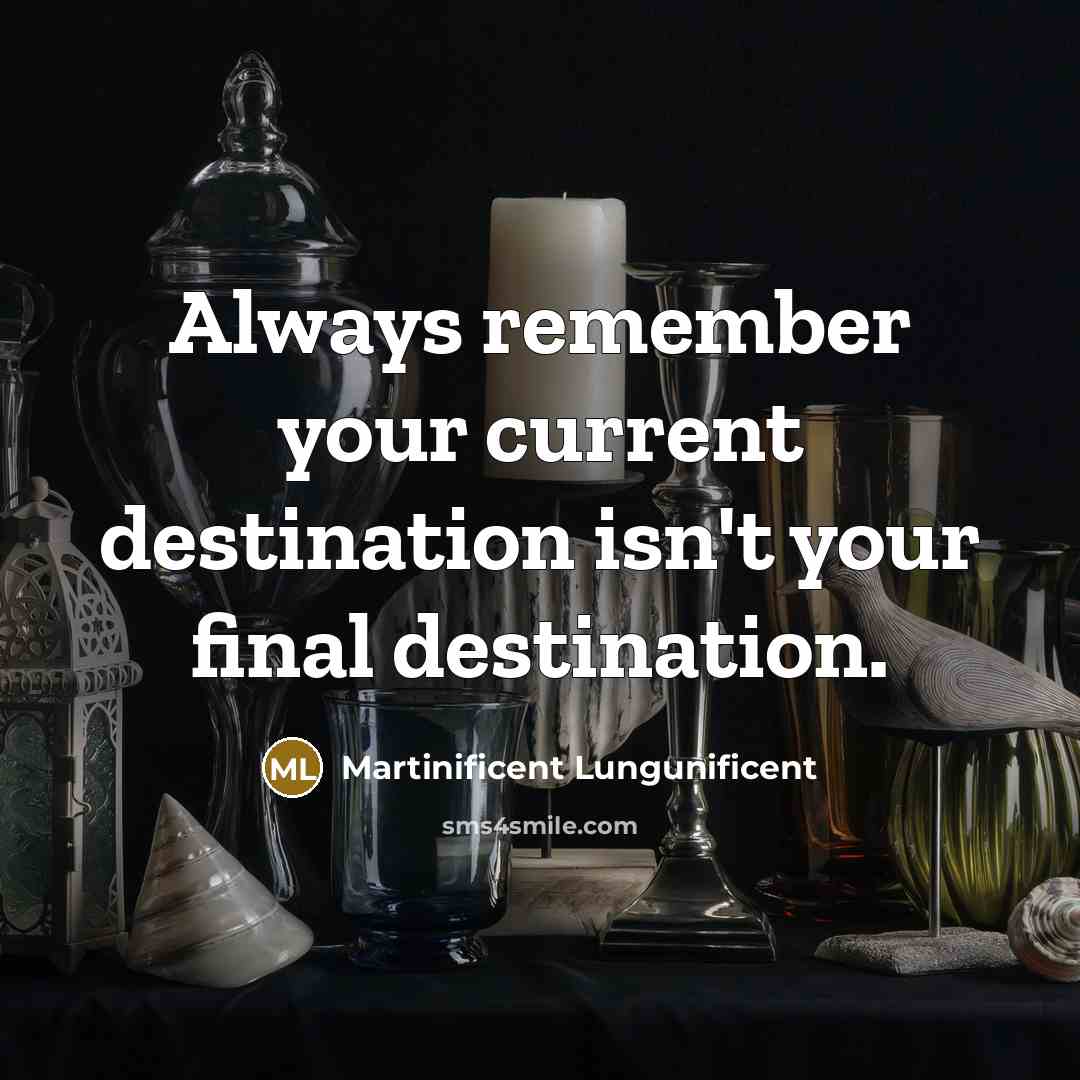 “Always remember your current destination isn't your final destination.” quote by Martinificent Lungunificent
