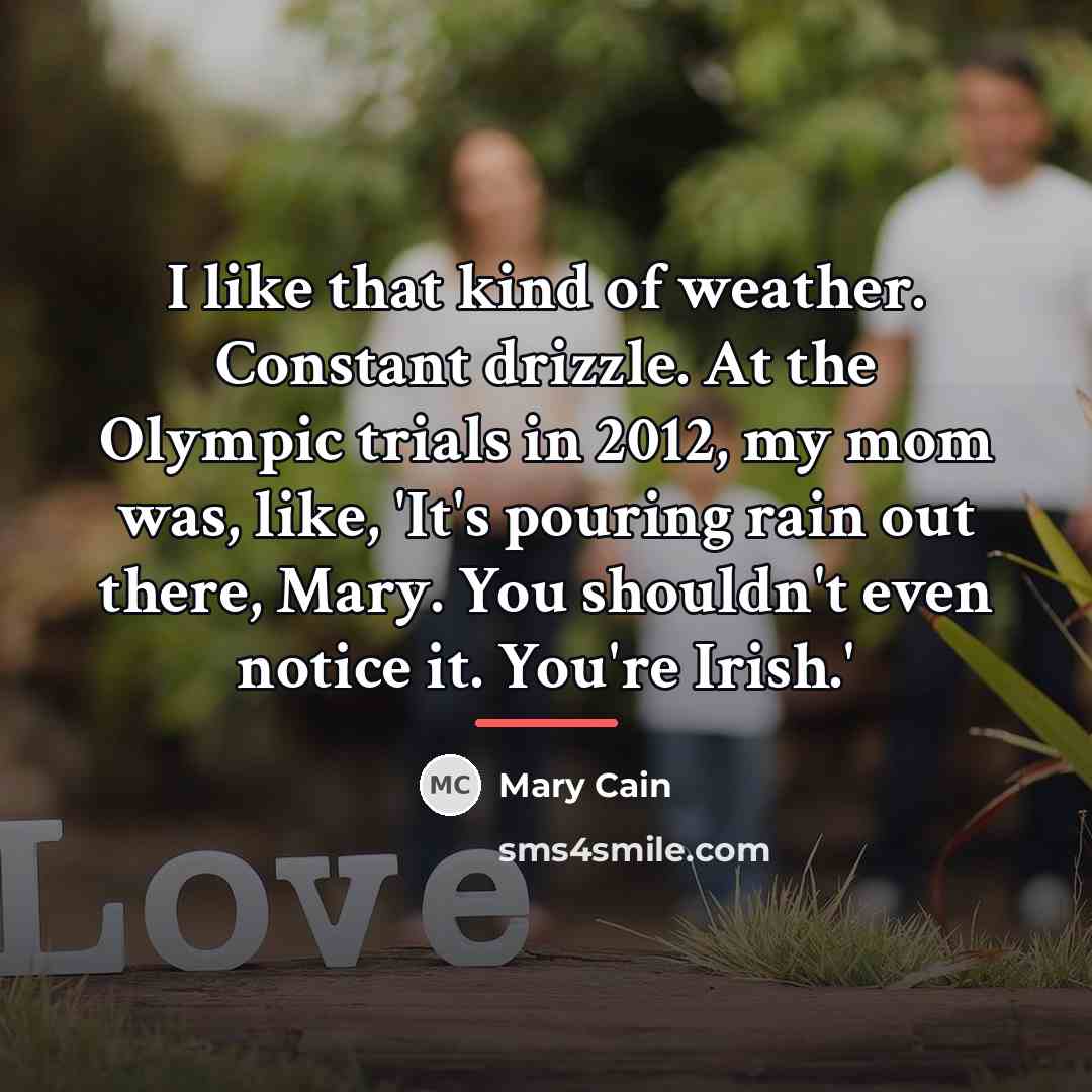 “I like that kind of weather. Constant drizzle. At the…” quote by Mary Cain