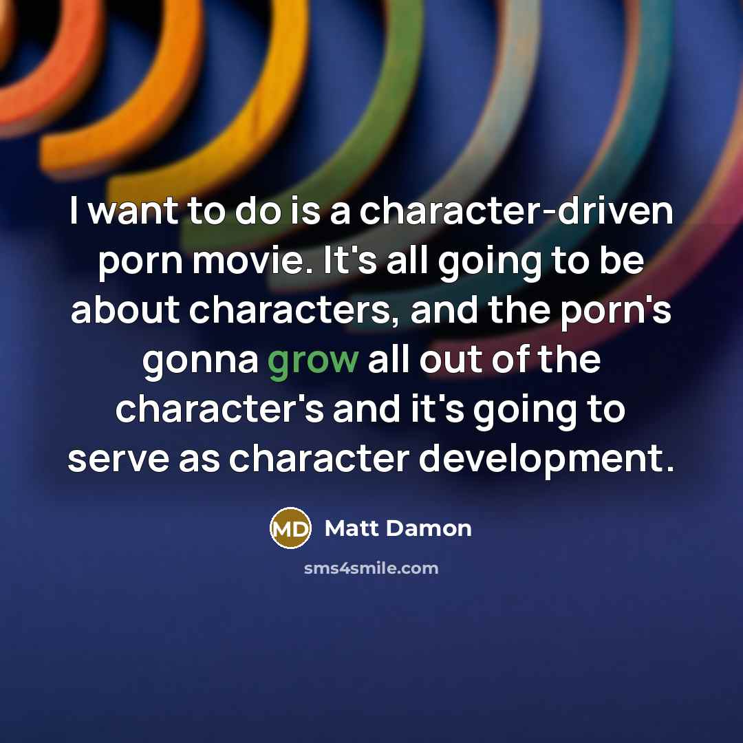 “I want to do is a character-driven porn movie. It's…” quote by Matt Damon