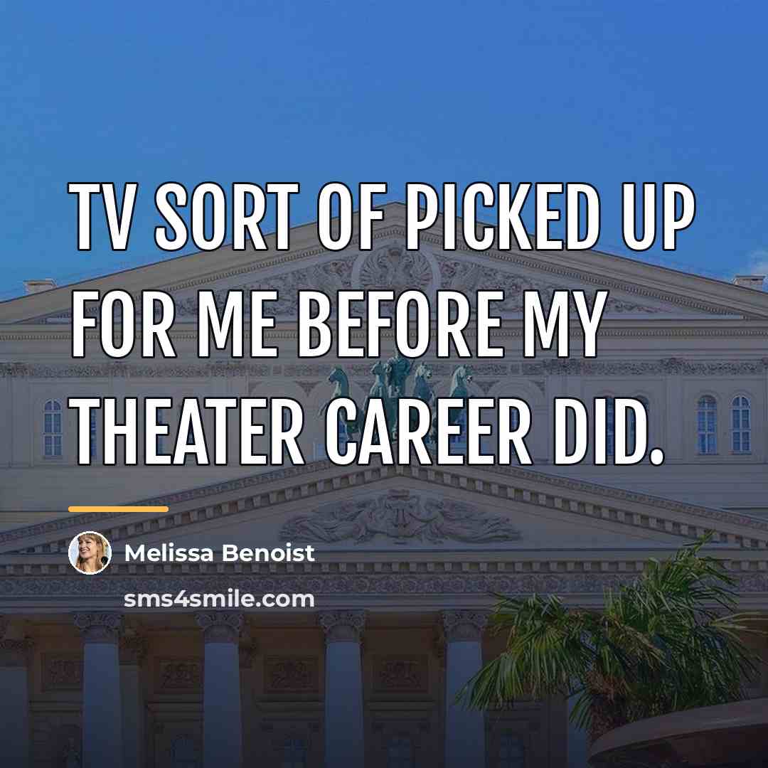 “TV sort of picked up for me before my theater…” quote by Melissa Benoist