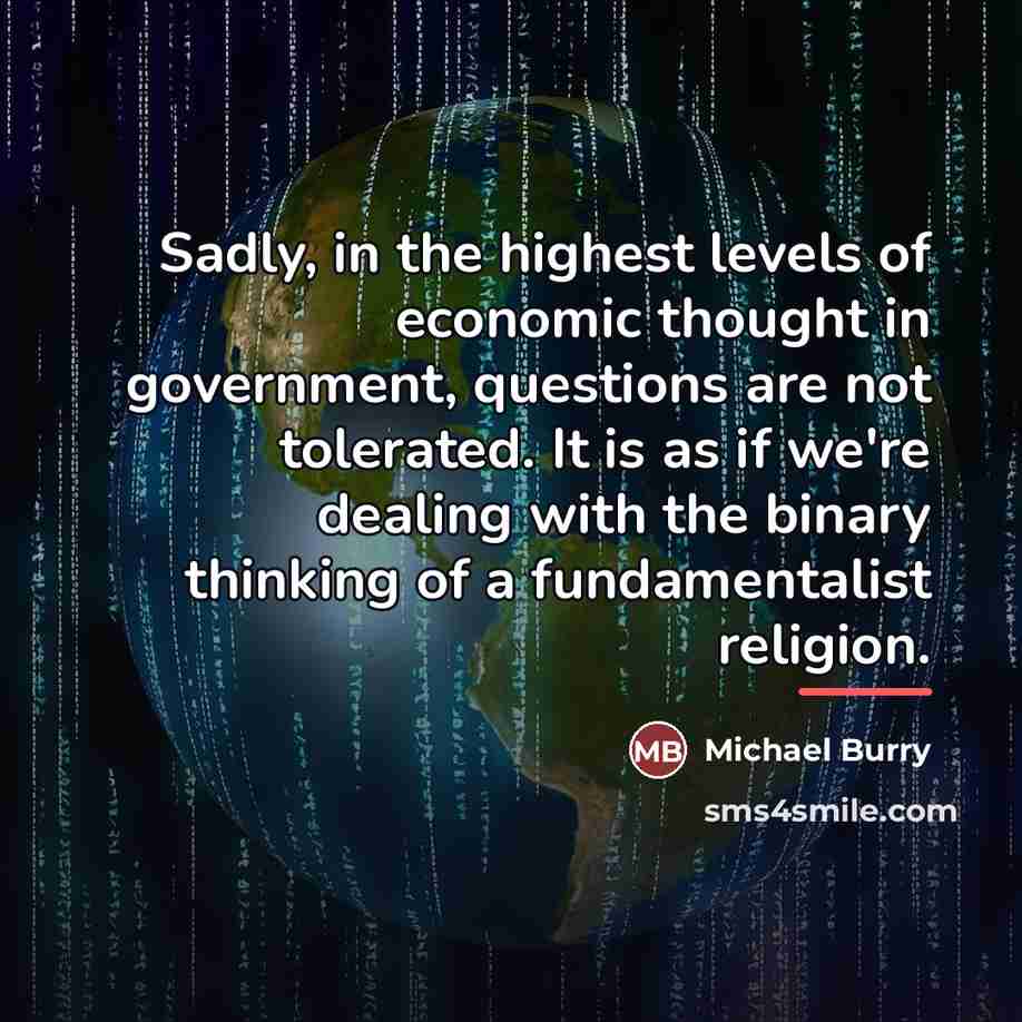 “Sadly, in the highest levels of economic thought in government,…” quote by Michael Burry