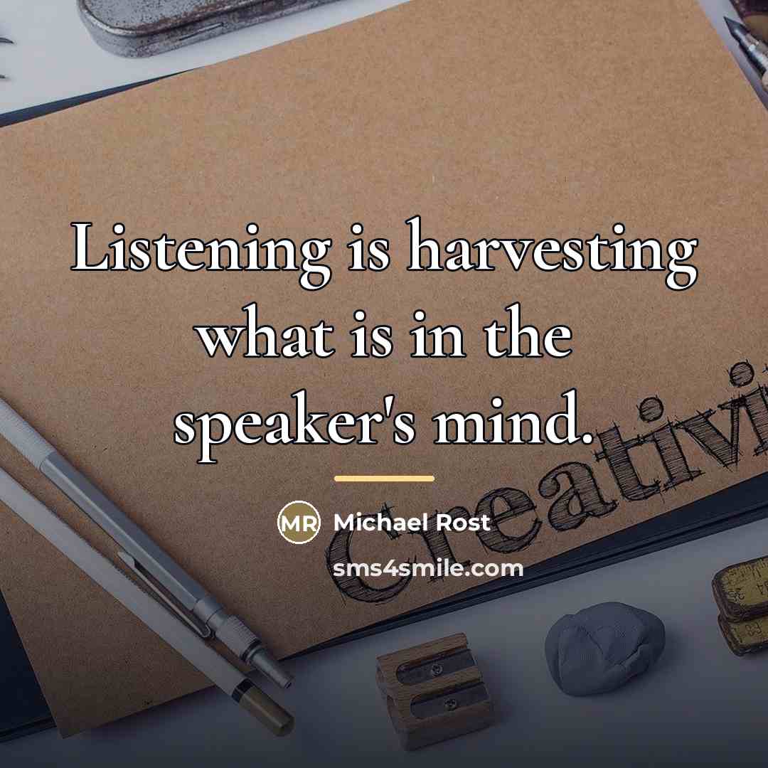 “Listening is harvesting what is in the speaker's mind.…” quote by Michael Rost