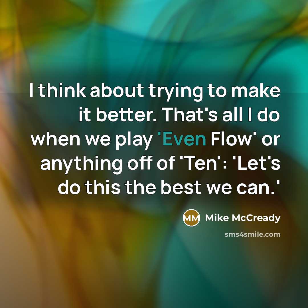 “I think about trying to make it better. That's all…” quote by Mike McCready