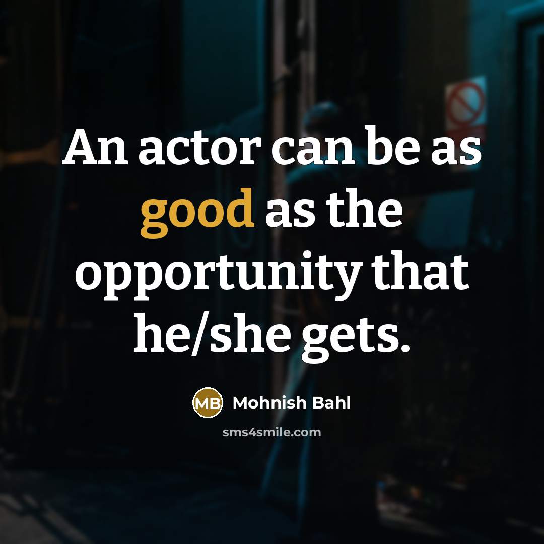 “An actor can be as good as the opportunity that…” quote by Mohnish Bahl