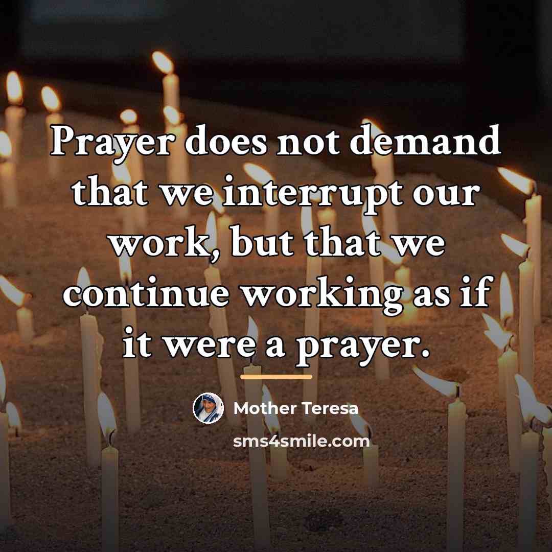 “Prayer does not demand that we interrupt our work, but…” quote by Mother Teresa