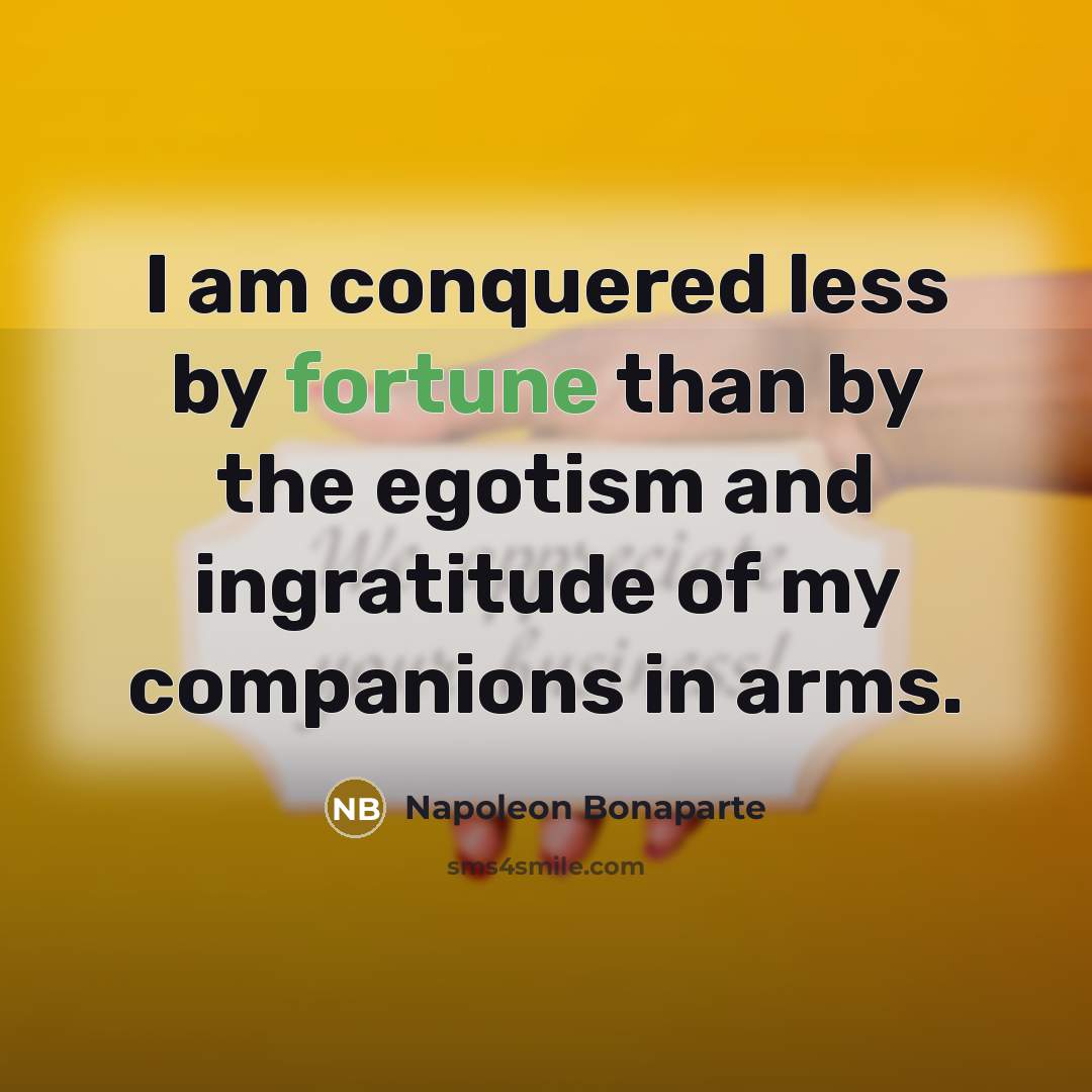 “I am conquered less by fortune than by the egotism…” quote by Napoleon Bonaparte