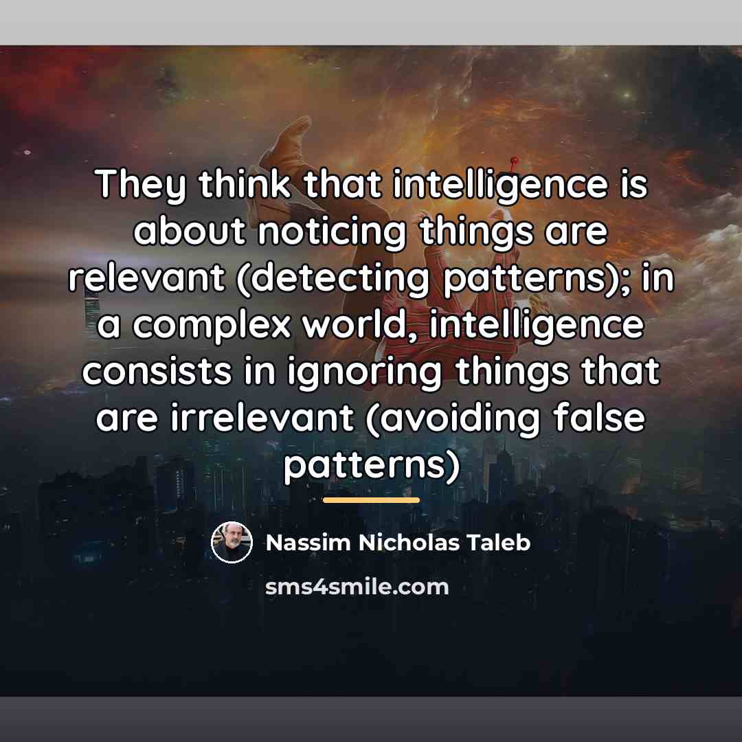 “They think that intelligence is about noticing things are relevant…” quote by Nassim Nicholas Taleb