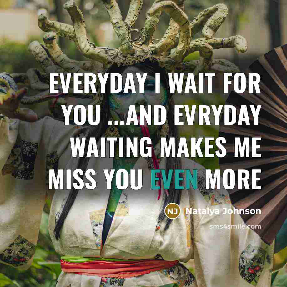 “Everyday I wait for you ...and evryday waiting makes me…” quote by Natalya Johnson