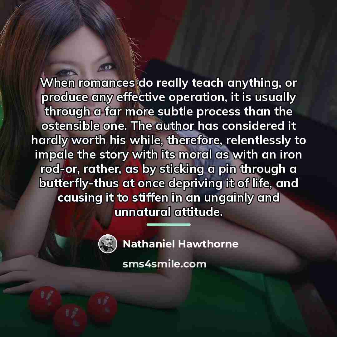 “When romances do really teach anything, or produce any effective…” quote by Nathaniel Hawthorne