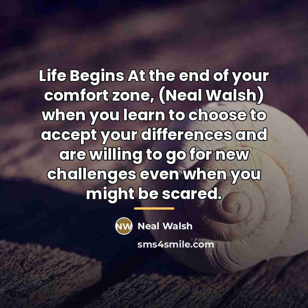 “Life Begins At the end of your comfort zone, (Neal…” quote by Neal Walsh
