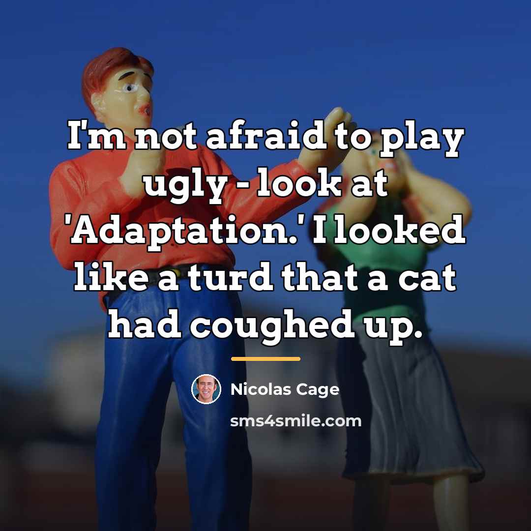 “I'm not afraid to play ugly - look at 'Adaptation.'…” quote by Nicolas Cage