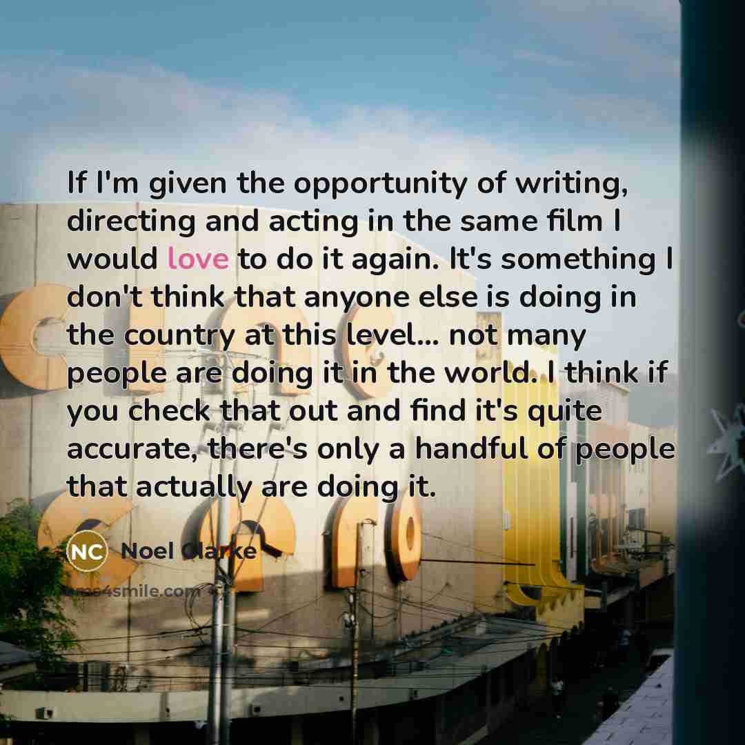 “If I'm given the opportunity of writing, directing and acting…” quote by Noel Clarke