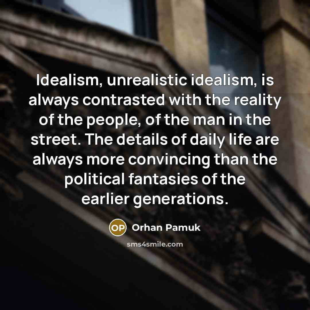 “Idealism, unrealistic idealism, is always contrasted with the reality of…” quote by Orhan Pamuk