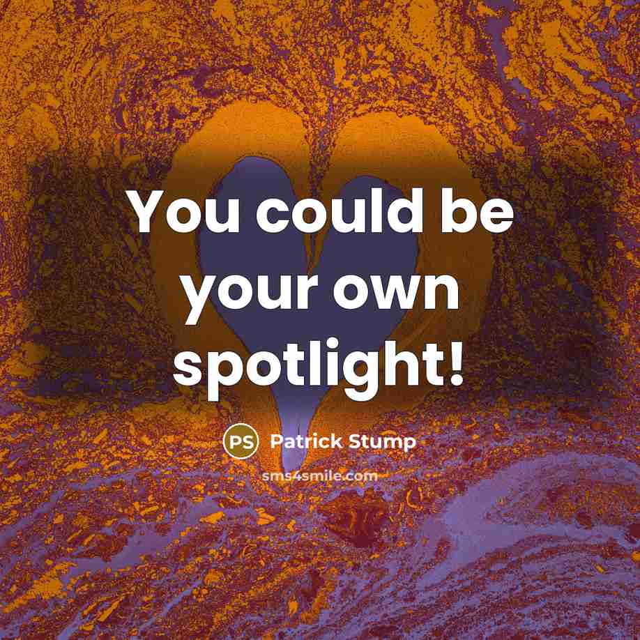 “You could be your own spotlight!…” quote by Patrick Stump