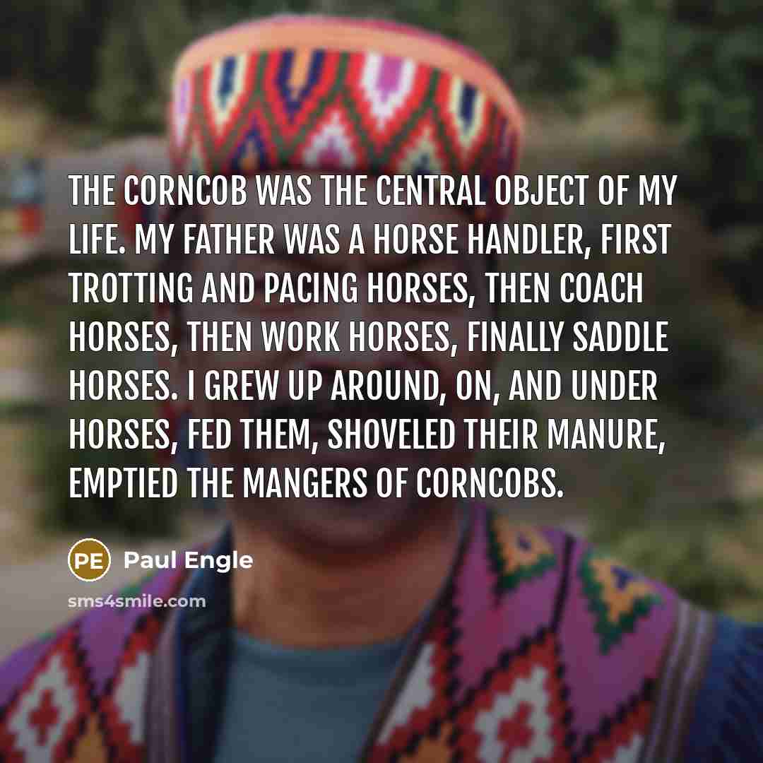 “The corncob was the central object of my life. My…” quote by Paul Engle