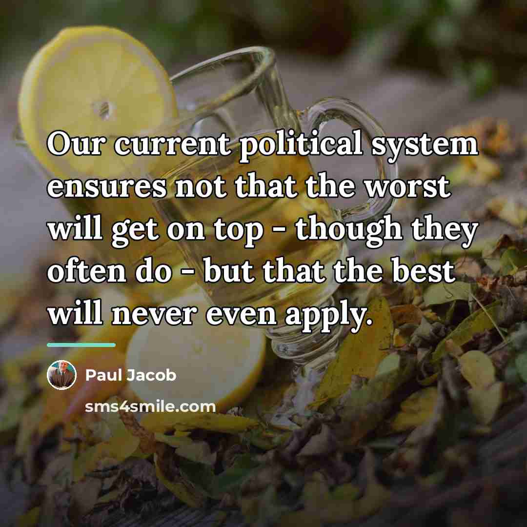 “Our current political system ensures not that the worst will…” quote by Paul Jacob