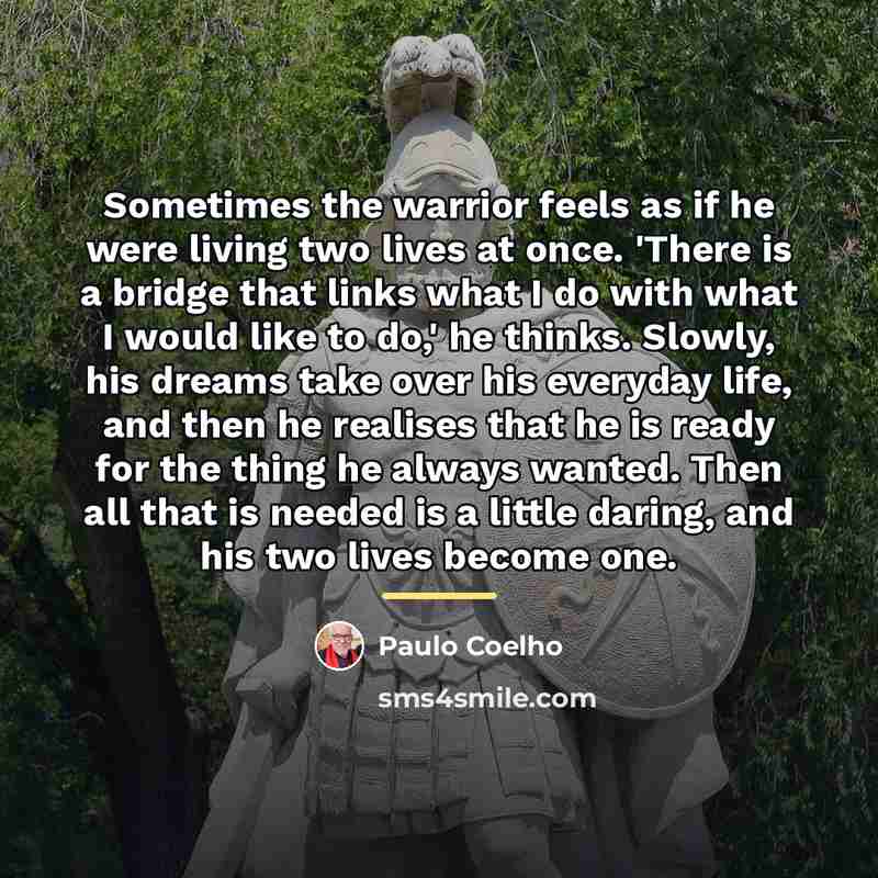 “Sometimes the warrior feels as if he were living two…” quote by Paulo Coelho